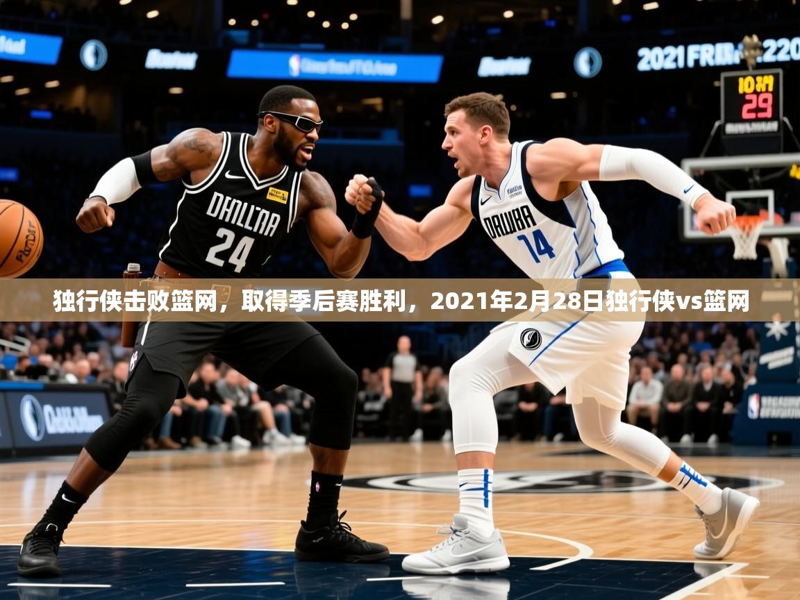 独行侠击败篮网,取得季后赛胜利,2021年2月28日独行侠vs篮网 第1张