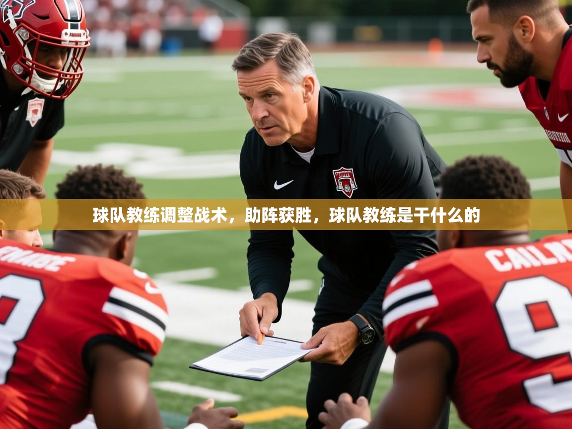 球队教练调整战术,助阵获胜,球队教练是干什么的 第2张