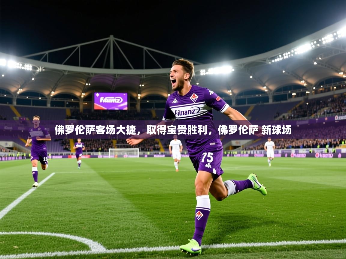 佛罗伦萨客场大捷,取得宝贵胜利,佛罗伦萨 新球场 第3张