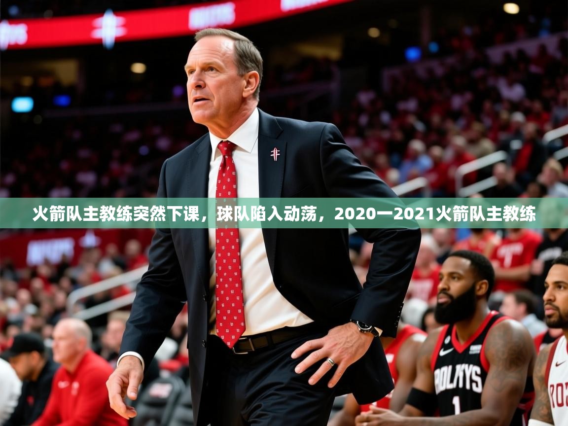火箭队主教练突然下课,球队陷入动荡,2020一2021火箭队主教练 第1张