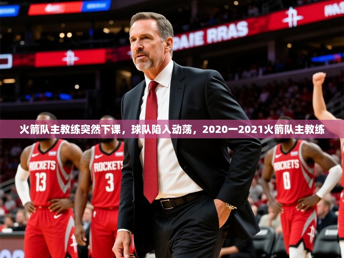 火箭队主教练突然下课,球队陷入动荡,2020一2021火箭队主教练 第4张