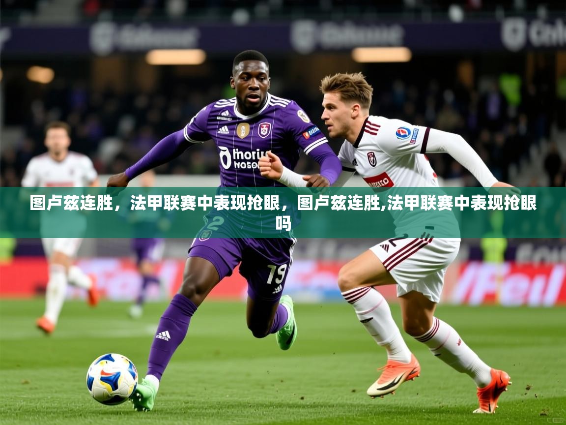 图卢兹连胜,法甲联赛中表现抢眼,图卢兹连胜,法甲联赛中表现抢眼吗 第3张