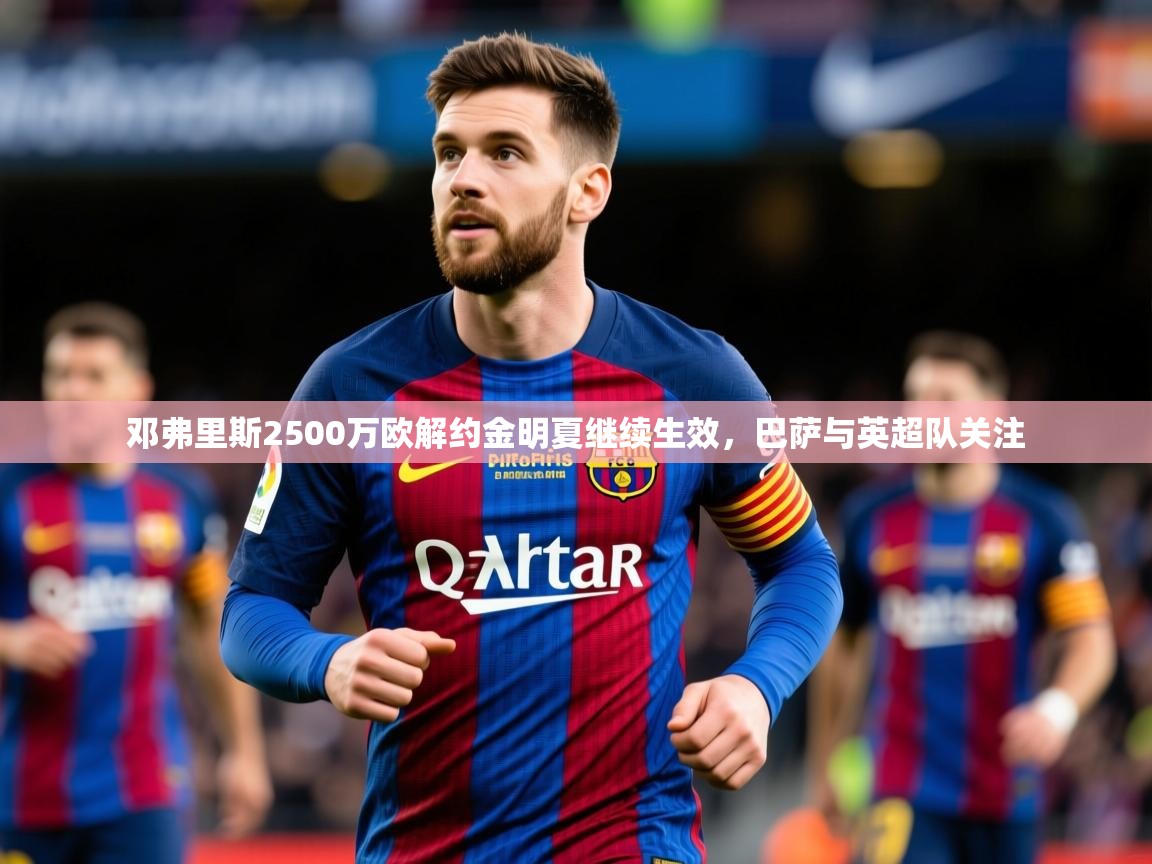 邓弗里斯2500万欧解约金明夏继续生效,巴萨与英超队关注 第1张