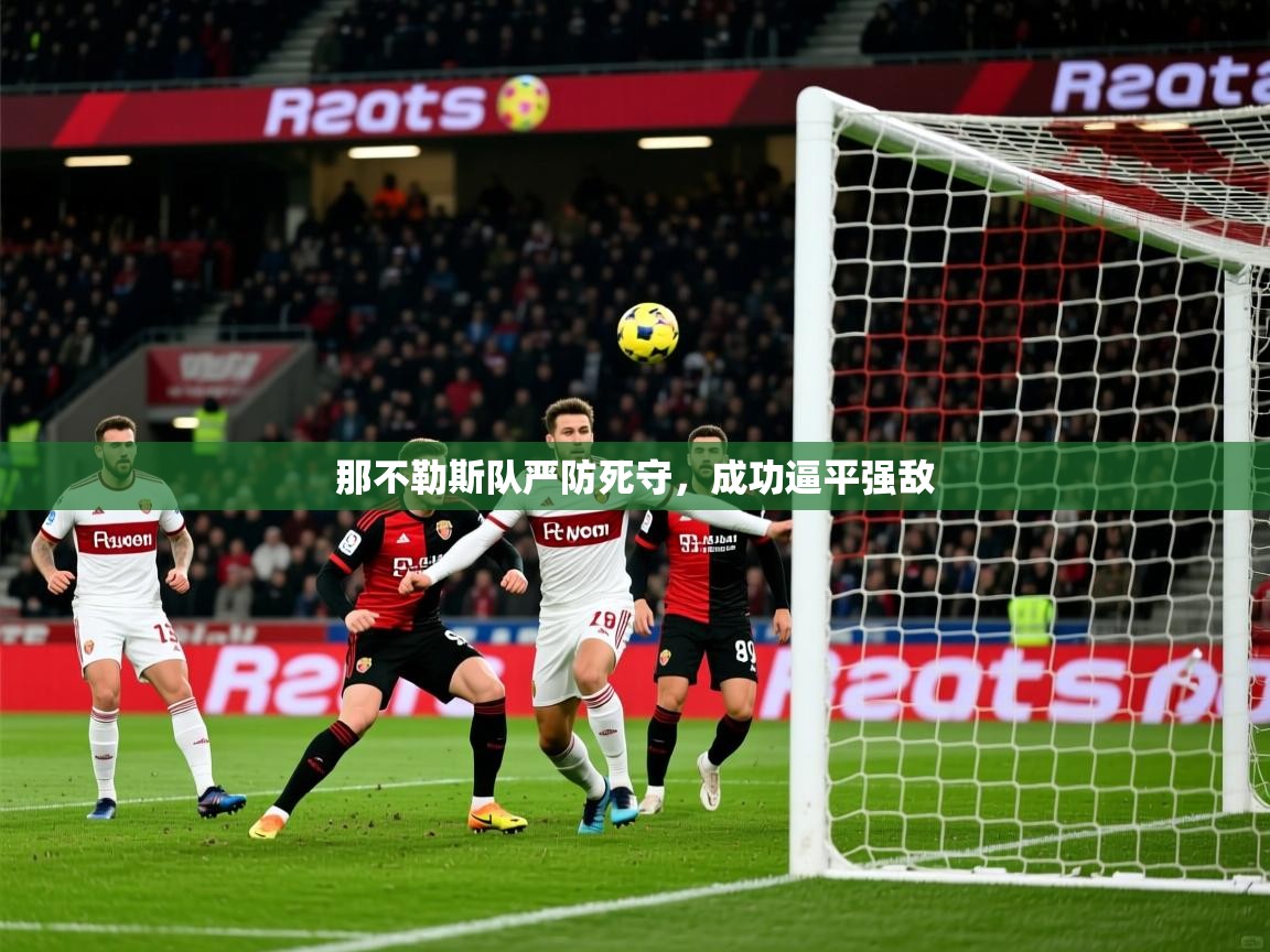 那不勒斯队严防死守,成功逼平强敌 第3张
