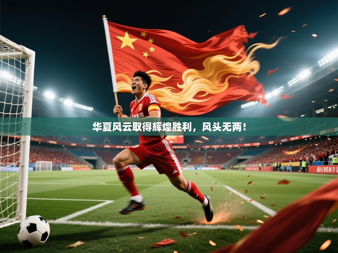 华夏风云取得辉煌胜利,风头无两! 第4张