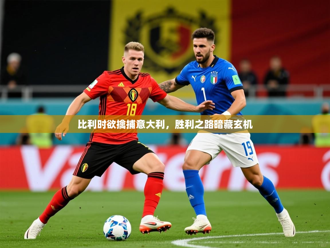 比利时欲擒捕意大利,胜利之路暗藏玄机 第1张