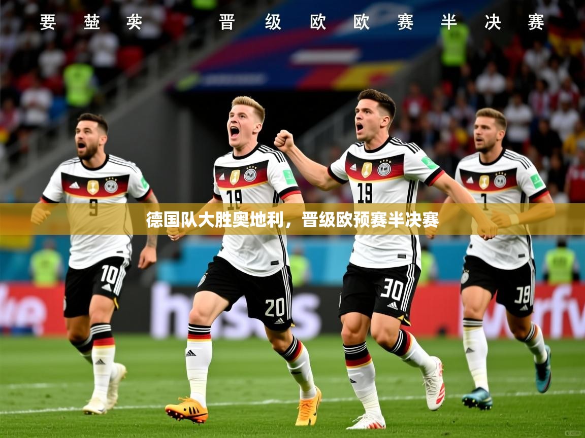 德国队大胜奥地利,晋级欧预赛半决赛 第3张