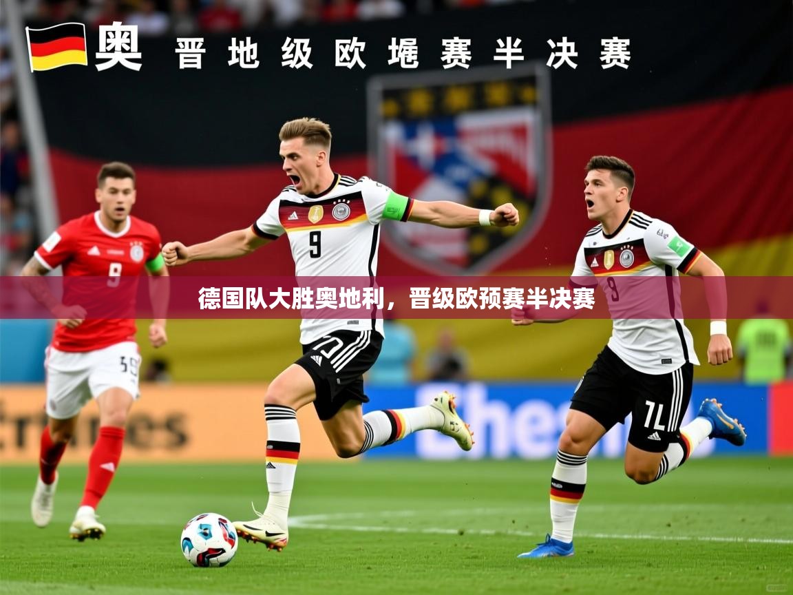 德国队大胜奥地利,晋级欧预赛半决赛 第4张