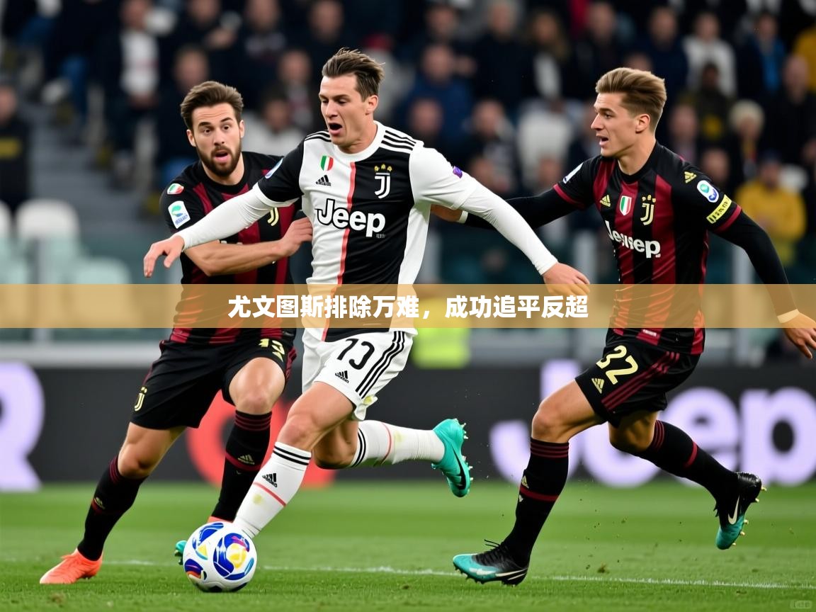 尤文图斯排除万难，成功追平反超  第2张