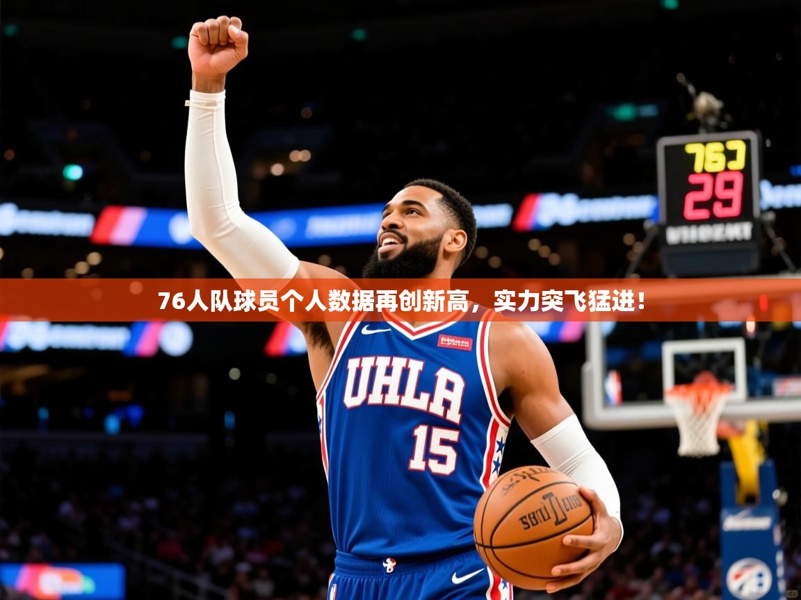 76人队球员个人数据再创新高，实力突飞猛进！  第3张