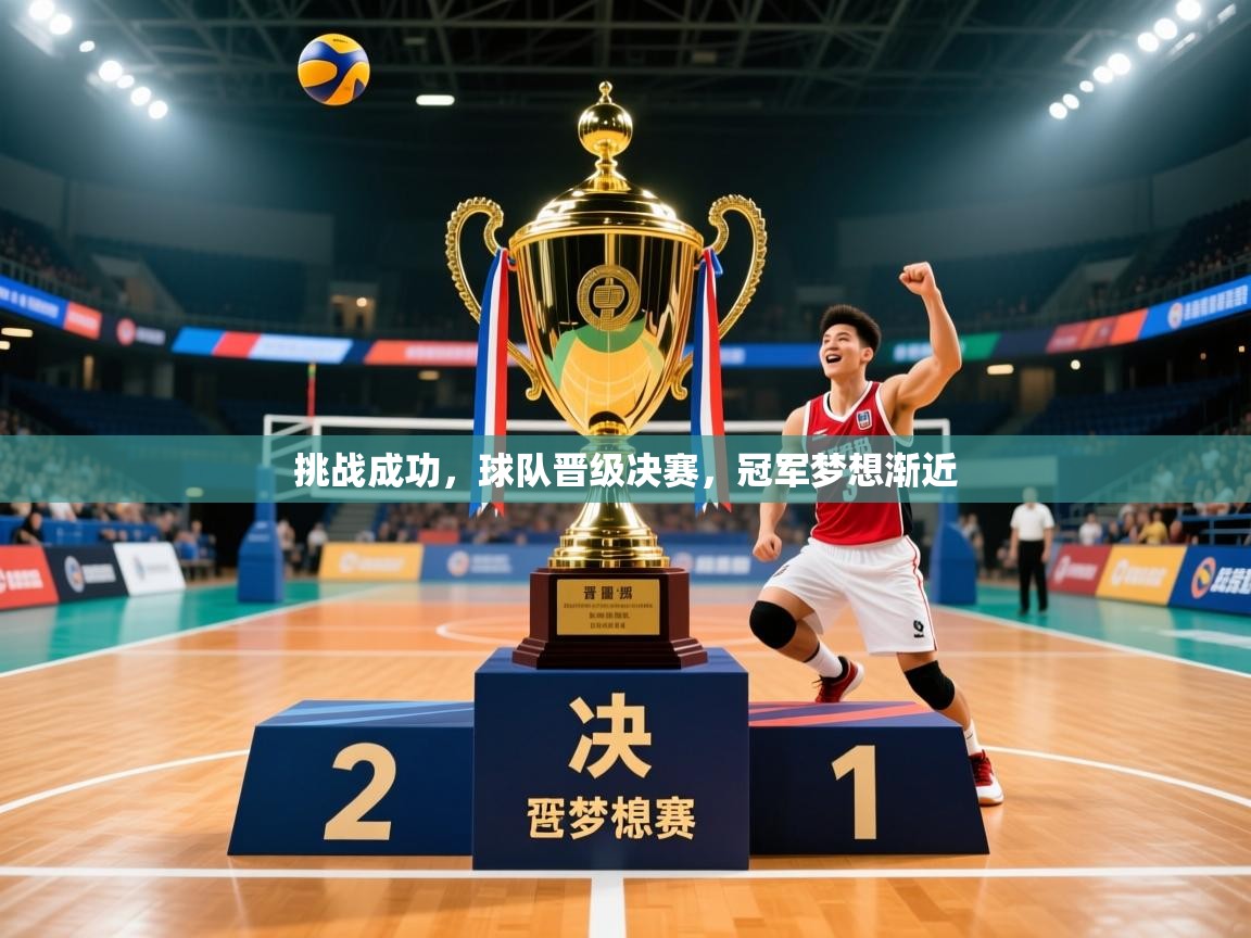 挑战成功，球队晋级决赛，冠军梦想渐近  第1张