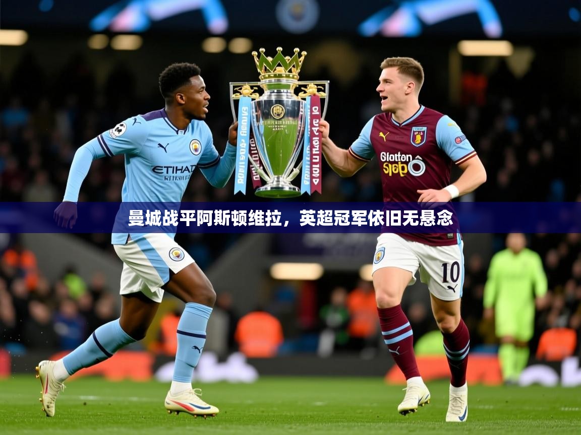 曼城战平阿斯顿维拉，英超冠军依旧无悬念  第1张