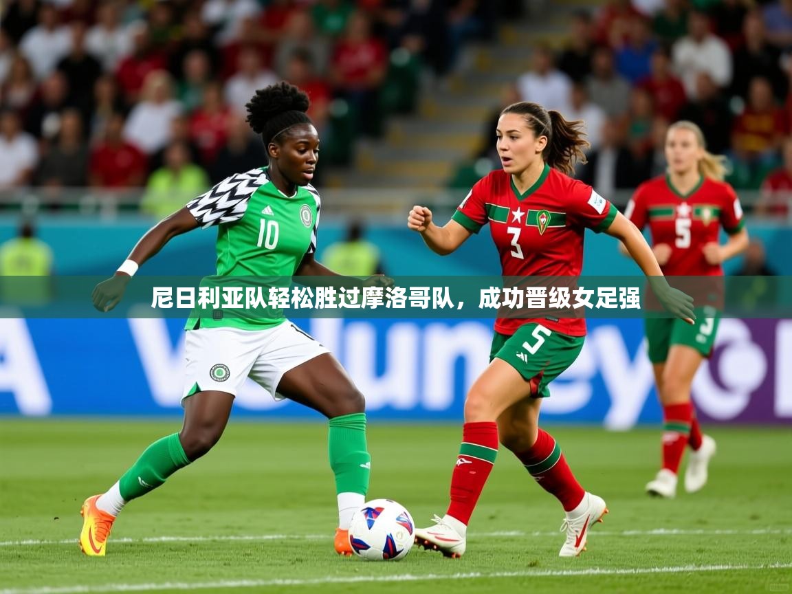 尼日利亚队轻松胜过摩洛哥队,成功晋级女足强 第2张